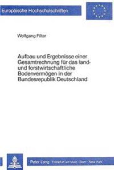 Aufbau Und Ergebnisse Einer Gesamtrechnung Fuer Das Land- Und Forstwirtschaftliche Bodenvermoegen in Der Bundesrepublik Deutschland