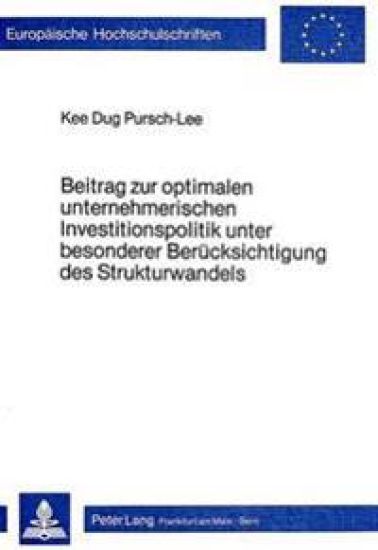 Beitrag Zur Optimalen Unternehmerischen Investitionspolitik Unter Besonderer Beruecksichtigung Des Strukturwandels