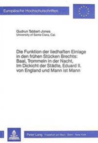 Die Funktion Der Liedhaften Einlage in Den Fruehen Stuecken Brechts: Baal, Trommeln in Der Nacht, Im Dickicht Der Staedte, Eduard II. Von England Und Mann Ist Mann
