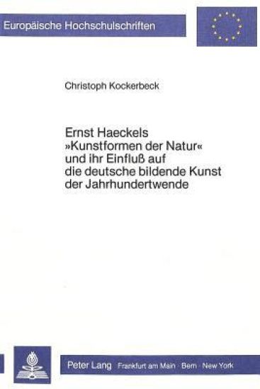 Ernst Haeckels «Kunstformen Der Natur» Und Ihr Einfluss Auf Die Deutsche Bildende Kunst Der Jahrhundertwende