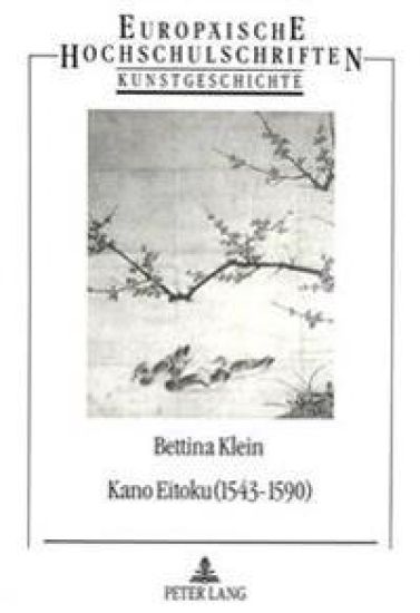 Kano Eitoku (1543-1590)- Biographie, Oeuvre Und Wirkung Nach Zeugnissen Des 16.-19. Jahrhunderts