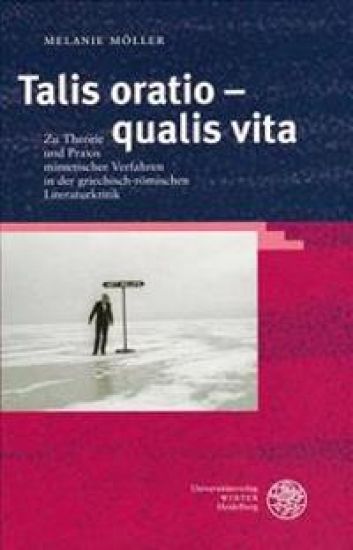 Talis Oratio - Qualis Vita: Zu Theorie Und Praxis Mimetischer Verfahren in Der Griechisch-Romischen Literaturkritik