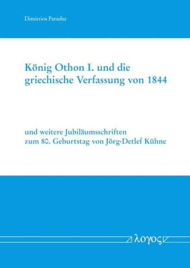 Konig Othon I. Und Die Griechische Verfassung Von 1844: Und Weitere Jubilaumsschriften Zum 80. Geburtstag Von Jorg-Detlef Kuhne