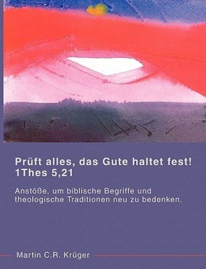 Prüft alles, das Gute haltet fest! 1 Thes 5,21