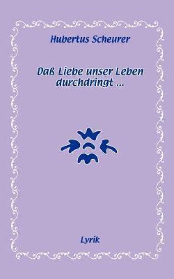 Daß Liebe unser Leben durchdringt...