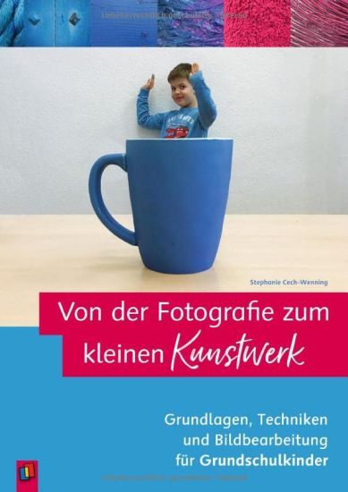 Von der Fotografie zum kleinen Kunstwerk ? Grundlagen, Techniken und Bildbearbeitung für Grundschulkinder