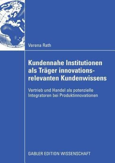 Kundennahe Institutionen als Träger innovationsrelevanten Kundenwissens