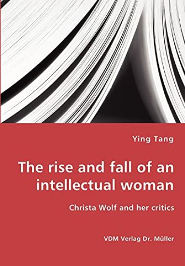 The rise and fall of an intellectual woman - Christa Wolf and her critics
