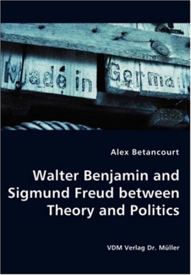 Walter Benjamin and Sigmund Freud between Theory and Politics