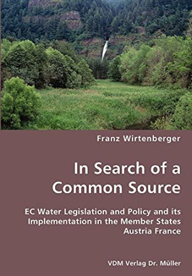 In Search of a Common Source- EC Water Legislation and Policy and its Implementation in the Member States Austria France