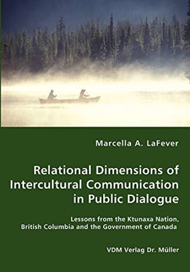 Relational Dimensions of Intercultural Communication in Public Dialogue - Lessons from the Ktunaxa Nation, British Columbia and the Government of Canada