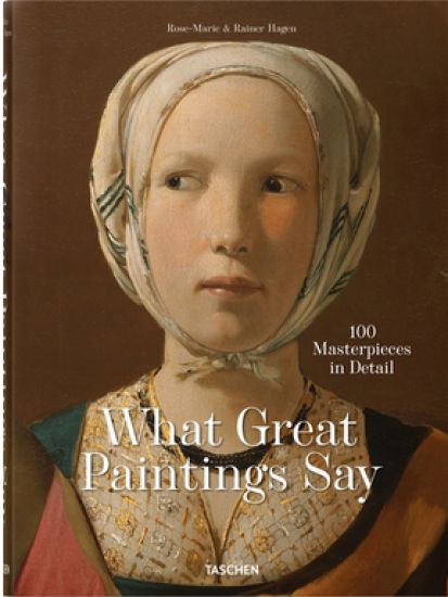 What Great Paintings Say. 100 Masterpieces in Detail