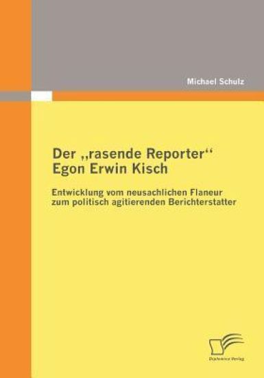 Der rasende Reporter Egon Erwin Kisch