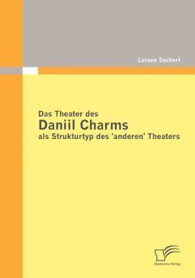Das Theater des Daniil Charms als Strukturtyp des 'anderen' Theaters