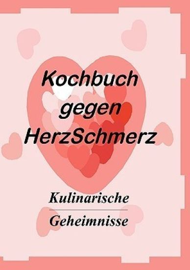 Das Kochbuch gegen Herzschmerz