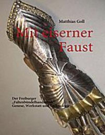 Mit eiserner Faust. Der Freiburger "Faltenbündelhandschuh". Genese, Werkstatt und Technologie.