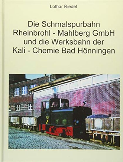 Die Schmalspurbahn Rheinbrohl - Mahlberg GmbH und die Werkbahn der Kali - Chemie Bad Hönningen