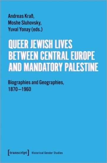 Queer Jewish Lives Between Central Europe and Ma – Biographies and Geographies, 1870–1960