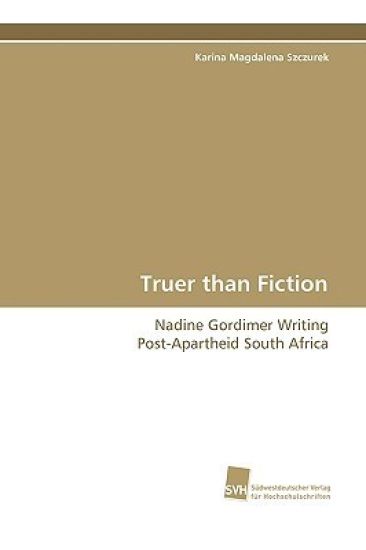 Truer Than Fiction - Nadine Gordimer Writing Post-Apartheid South Africa