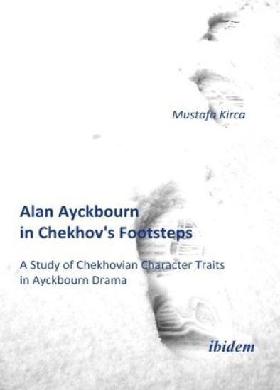 Alan Ayckbourn in Chekhov's Footsteps. A Study of Chekhovian Character Traits in Ayckbourn Drama
