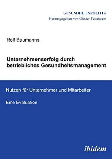 Unternehmenserfolg durch betriebliches Gesundheitsmanagement. Nutzen f?r Unternehmen und Mitarbeiter. Eine Evaluation