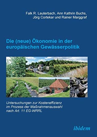 Die (neue) ?konomie in der europ?ischen Gew?sserpolitik. Untersuchungen zur Kosteneffizienz im Prozess der Ma?nahmenauswahl nach Art. 11 EG-WRRL
