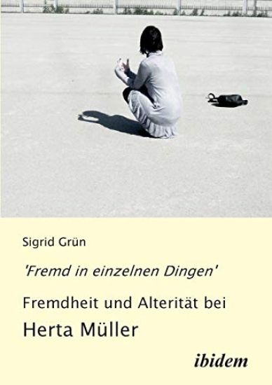 'Fremd in einzelnen Dingen' - Fremdheit und Alterit?t bei Herta M?ller.