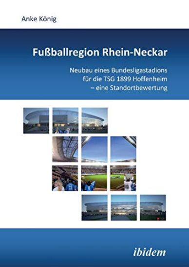Fu?ballregion Rhein-Neckar. Neubau eines Bundesligastadions f?r die TSG 1899 Hoffenheim - eine Standortbewertung