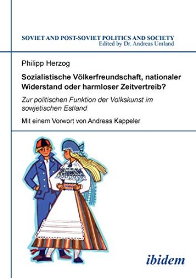 Sozialistische V?lkerfreundschaft, nationaler Widerstand oder harmloser Zeitvertreib? Zur politischen Funktion der Volkskunst im sowjetischen Estland.