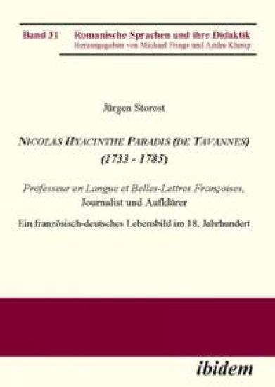 Nicolas Hyacinthe Paradis (de Tavannes) (1733 - 1785). Professeur en Langue et Belles-Lettres Fran?oises, Journalist und Aufkl?rer. Ein franz?sisch-deutsches Lebensbild im 18. Jahrhundert