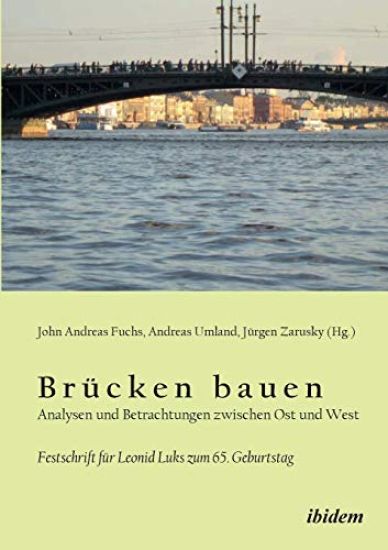 Br?cken bauen - Analysen und Betrachtungen zwischen Ost und West. Festschrift f?r Leonid Luks zum 65. Geburtstag