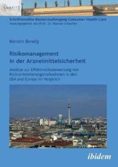 Risikomanagement in der Arzneimittelsicherheit. Ans?tze zur Effektivit?tsbewertung von Risikominimierungsma?nahmen in den USA und Europa im Vergleich