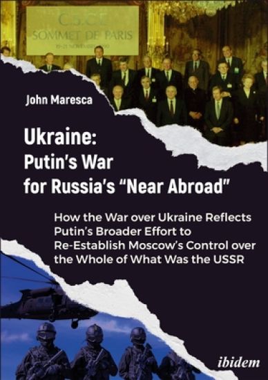 Ukraine: Putin's War for Russia's "Near Abroad": How the War Over Ukraine Reflects Putin's Broader Effort to Re-Establish Moscow's Control Over the Wh