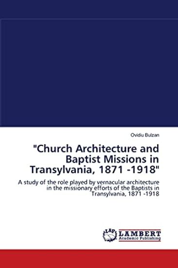 "Church Architecture and Baptist Missions in Transylvania, 1871 -1918"