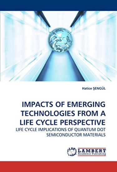 IMPACTS OF EMERGING TECHNOLOGIES FROM A LIFE CYCLE PERSPECTIVE