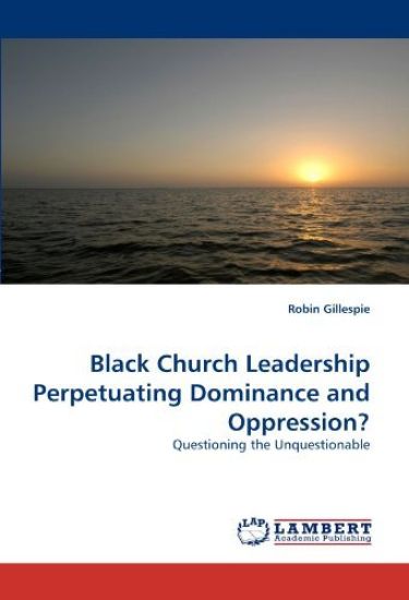 Black Church Leadership Perpetuating Dominance and Oppression?