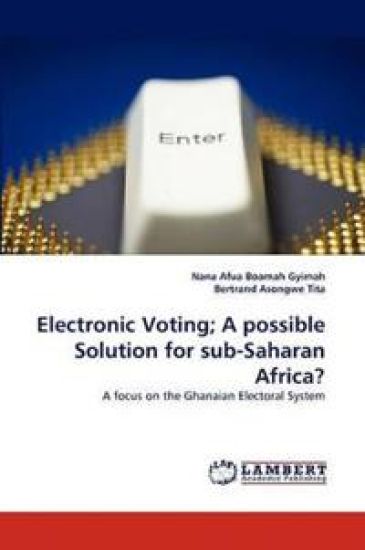 Electronic Voting; A Possible Solution for Sub-Saharan Africa?