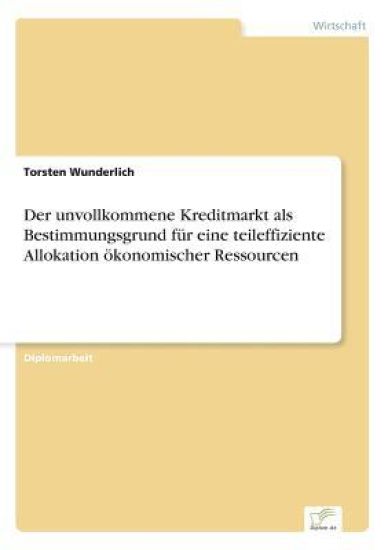 Der unvollkommene Kreditmarkt als Bestimmungsgrund für eine teileffiziente Allokation ökonomischer Ressourcen