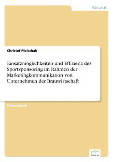 Einsatzmöglichkeiten und Effizienz des Sportsponsoring im Rahmen der Marketingkommunikation von Unternehmen der Brauwirtschaft