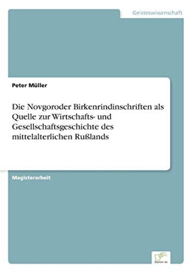 Die Novgoroder Birkenrindinschriften als Quelle zur Wirtschafts- und Gesellschaftsgeschichte des mittelalterlichen Rußlands