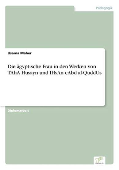 Die ägyptische Frau in den Werken von TAhA Husayn und IHsAn cAbd al-QuddUs