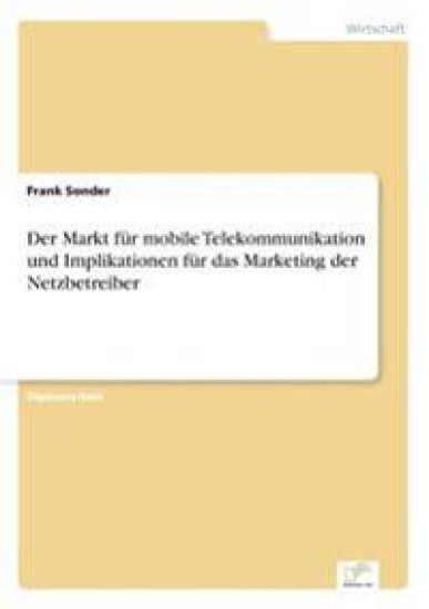 Der Markt für mobile Telekommunikation und Implikationen für das Marketing der Netzbetreiber