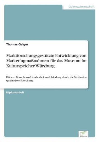 Marktforschungsgestützte Entwicklung von Marketingmaßnahmen für das Museum im Kulturspeicher Würzburg