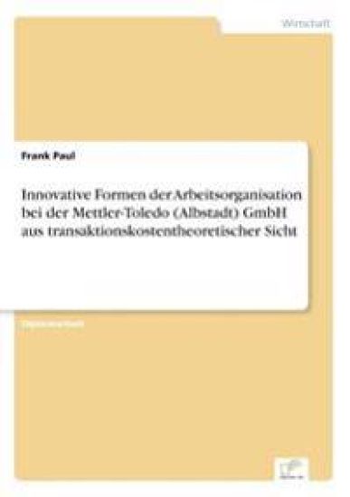 Innovative Formen der Arbeitsorganisation bei der Mettler-Toledo (Albstadt) GmbH aus transaktionskostentheoretischer Sicht