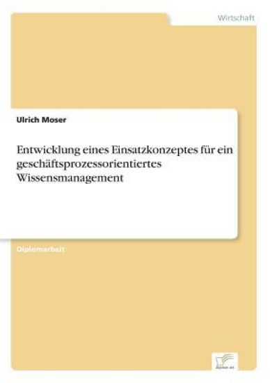 Entwicklung eines Einsatzkonzeptes für ein geschäftsprozessorientiertes Wissensmanagement
