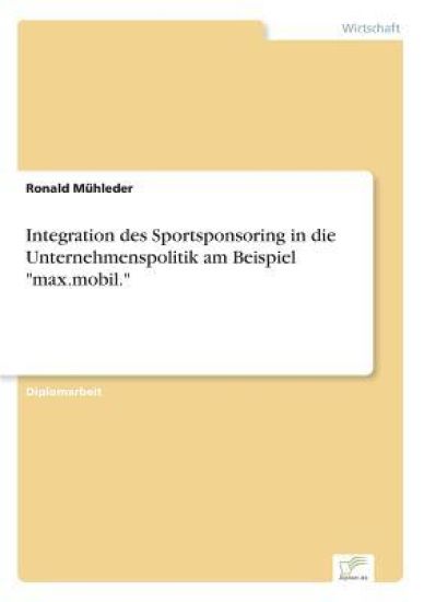 Integration des Sportsponsoring in die Unternehmenspolitik am Beispiel "max.mobil."