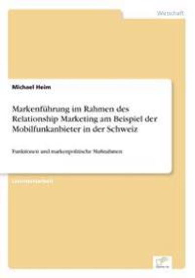 Markenführung im Rahmen des Relationship Marketing am Beispiel der Mobilfunkanbieter in der Schweiz