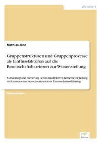 Gruppenstrukturen und Gruppenprozesse als Einflussfaktoren auf die Bereitschaftsbarrieren zur Wissensteilung
