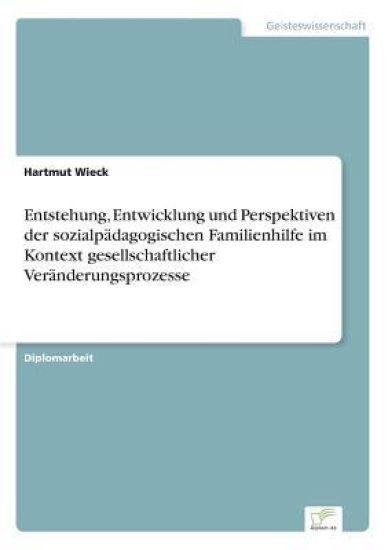 Entstehung, Entwicklung und Perspektiven der sozialpädagogischen Familienhilfe im Kontext gesellschaftlicher Veränderungsprozesse