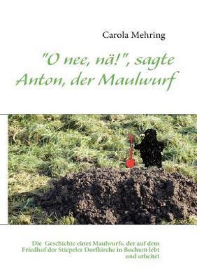 "O nee, nä!", sagte Anton, der Maulwurf